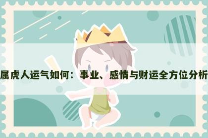 属虎人运气如何：事业、感情与财运全方位分析