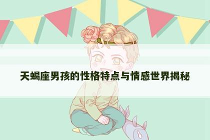 天蝎座男孩的性格特点与情感世界揭秘