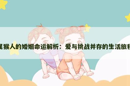 属猴人的婚姻命运解析：爱与挑战并存的生活旅程