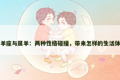 白羊座与属羊：两种性格碰撞，带来怎样的生活体验
