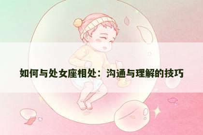 如何与处女座相处：沟通与理解的技巧