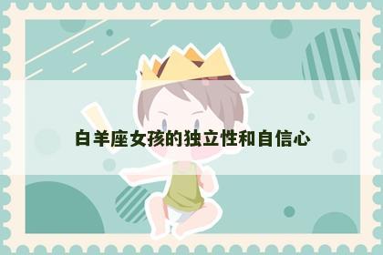 白羊座女孩的独立性和自信心