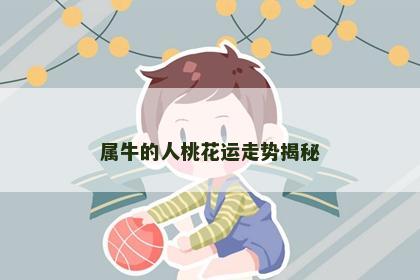 属牛的人桃花运走势揭秘