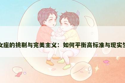 处女座的挑剔与完美主义：如何平衡高标准与现实生活
