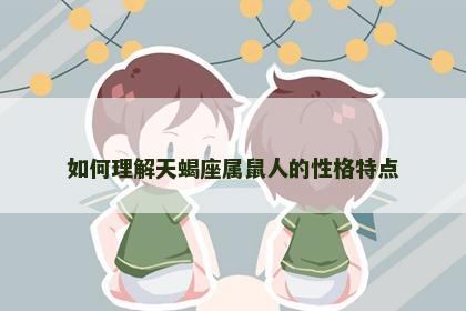 如何理解天蝎座属鼠人的性格特点