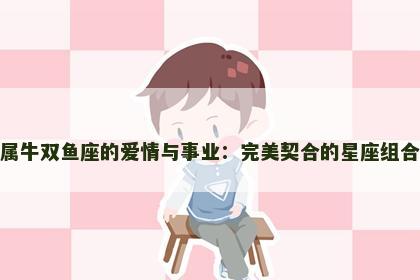 属牛双鱼座的爱情与事业：完美契合的星座组合