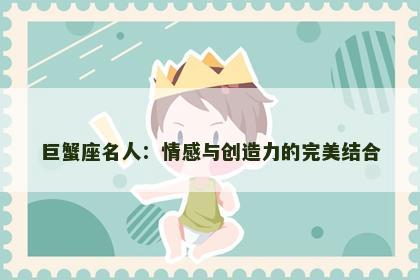 巨蟹座名人：情感与创造力的完美结合
