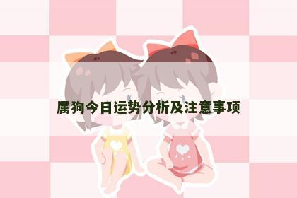 属狗今日运势分析及注意事项