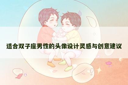 适合双子座男性的头像设计灵感与创意建议