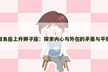 双鱼座上升狮子座：探索内心与外在的矛盾与平衡