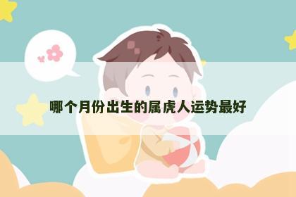 哪个月份出生的属虎人运势最好