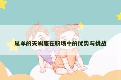 属羊的天蝎座在职场中的优势与挑战