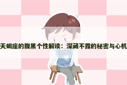 天蝎座的腹黑个性解读：深藏不露的秘密与心机