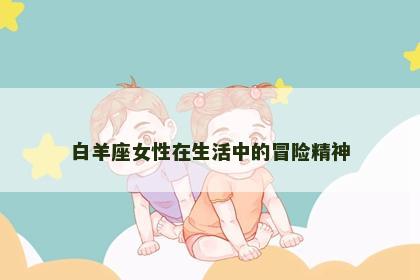 白羊座女性在生活中的冒险精神