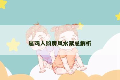 属鸡人购房风水禁忌解析
