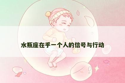 水瓶座在乎一个人的信号与行动