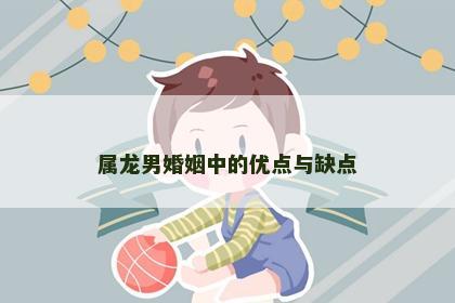 属龙男婚姻中的优点与缺点