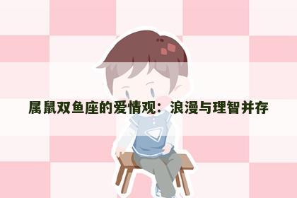 属鼠双鱼座的爱情观：浪漫与理智并存