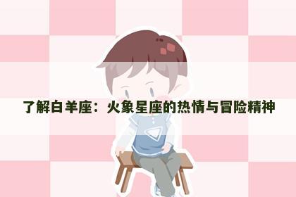 了解白羊座：火象星座的热情与冒险精神