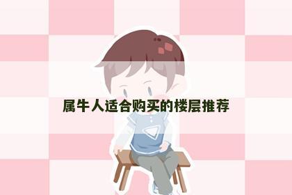 属牛人适合购买的楼层推荐