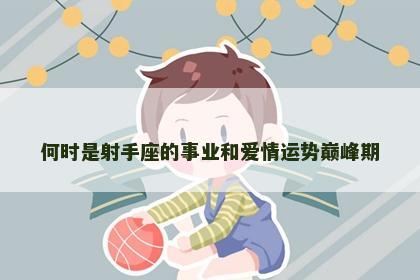 何时是射手座的事业和爱情运势巅峰期