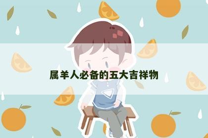 属羊人必备的五大吉祥物