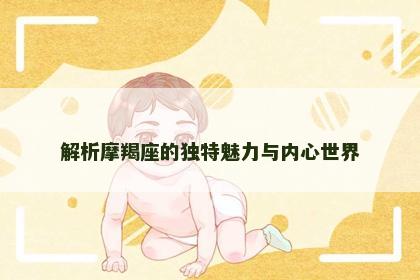 解析摩羯座的独特魅力与内心世界