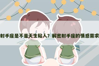射手座是不是天生粘人？解密射手座的情感需求