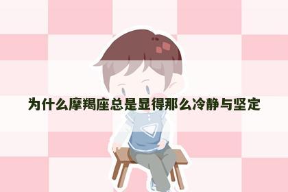 为什么摩羯座总是显得那么冷静与坚定