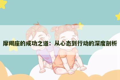 摩羯座的成功之道：从心态到行动的深度剖析