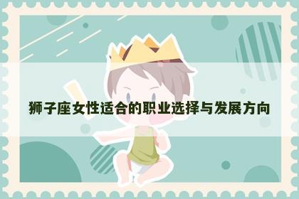 狮子座女性适合的职业选择与发展方向