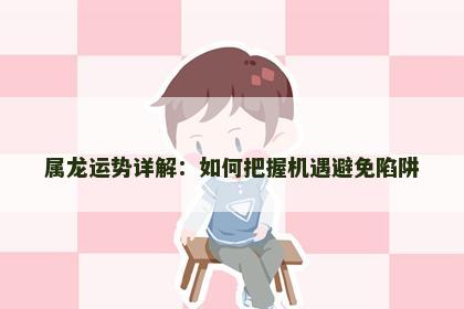 属龙运势详解：如何把握机遇避免陷阱