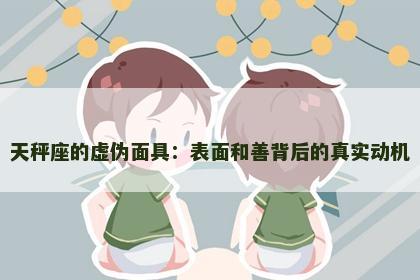 天秤座的虚伪面具：表面和善背后的真实动机