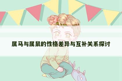 属马与属鼠的性格差异与互补关系探讨