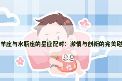 白羊座与水瓶座的星座配对：激情与创新的完美碰撞