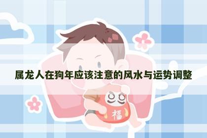 属龙人在狗年应该注意的风水与运势调整
