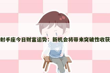 射手座今日财富运势：新机会将带来突破性收获