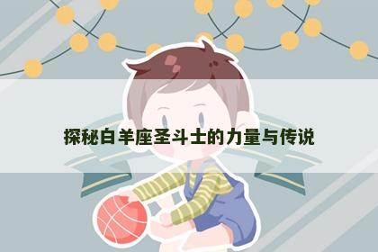 探秘白羊座圣斗士的力量与传说