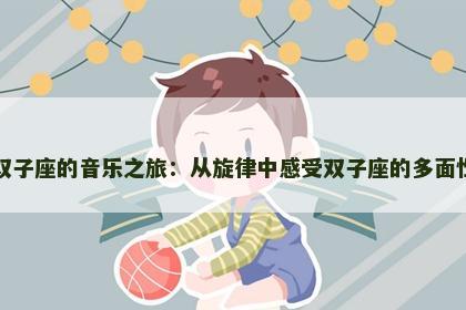 双子座的音乐之旅：从旋律中感受双子座的多面性