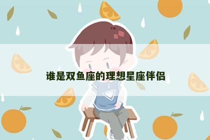 谁是双鱼座的理想星座伴侣