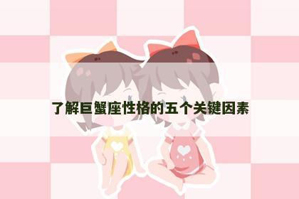 了解巨蟹座性格的五个关键因素