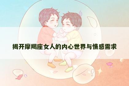 揭开摩羯座女人的内心世界与情感需求