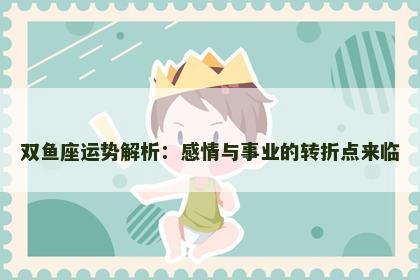 双鱼座运势解析：感情与事业的转折点来临
