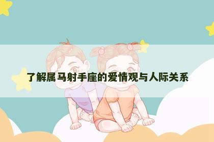 了解属马射手座的爱情观与人际关系