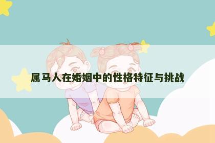 属马人在婚姻中的性格特征与挑战