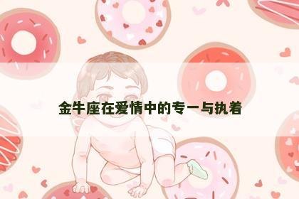 金牛座在爱情中的专一与执着