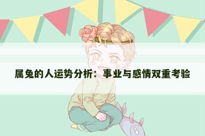 属兔的人运势分析：事业与感情双重考验
