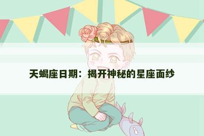 天蝎座日期：揭开神秘的星座面纱