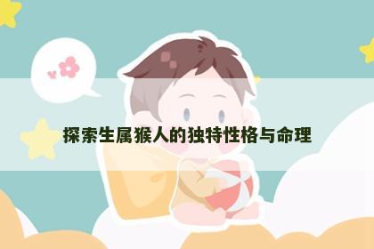 探索生属猴人的独特性格与命理
