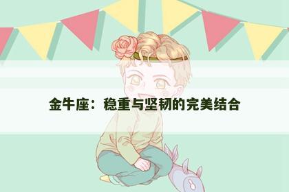 金牛座：稳重与坚韧的完美结合